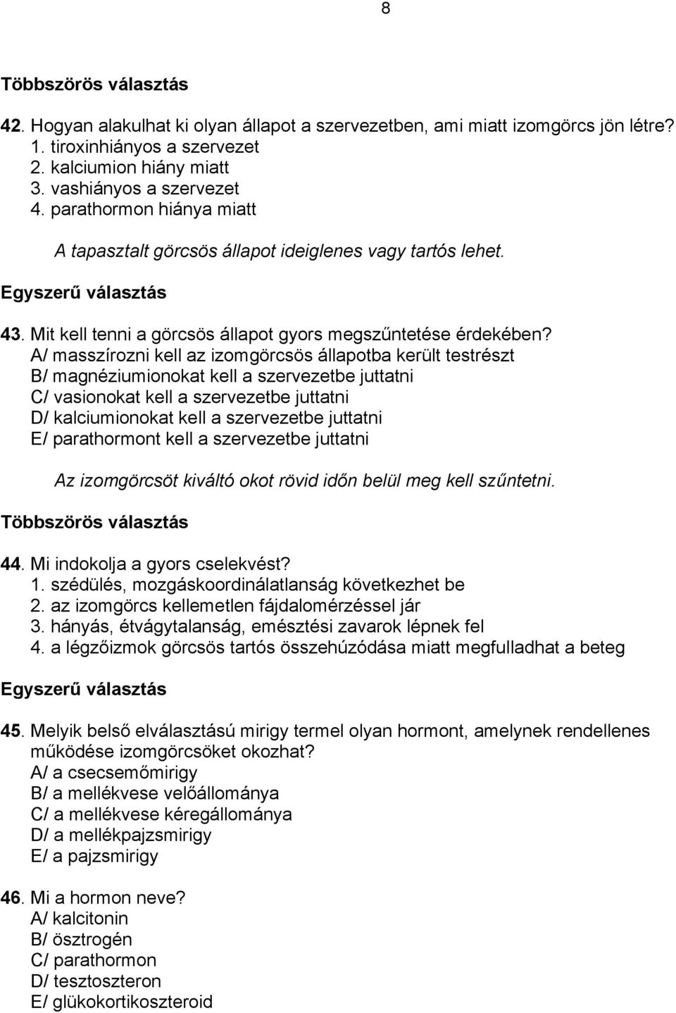 A/ masszírozni kell az izomgörcsös állapotba került testrészt B/ magnéziumionokat kell a szervezetbe juttatni C/ vasionokat kell a szervezetbe juttatni D/ kalciumionokat kell a szervezetbe juttatni