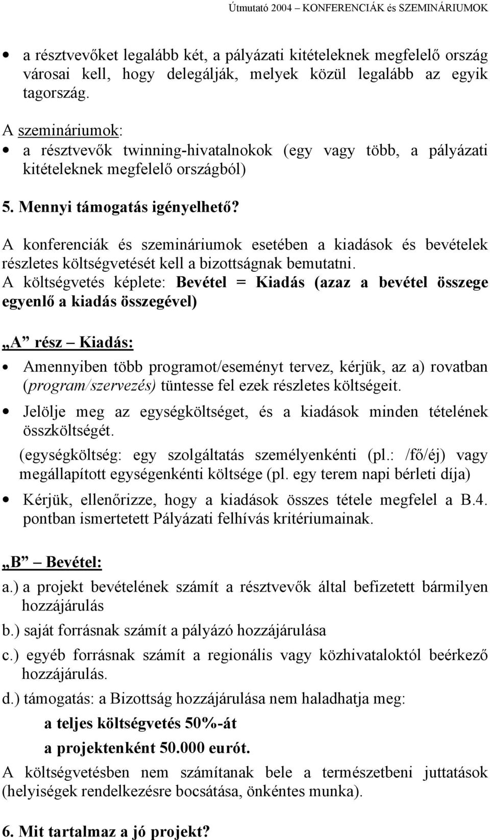 A konferenciák és szemináriumok esetében a kiadások és bevételek részletes költségvetését kell a bizottságnak bemutatni.