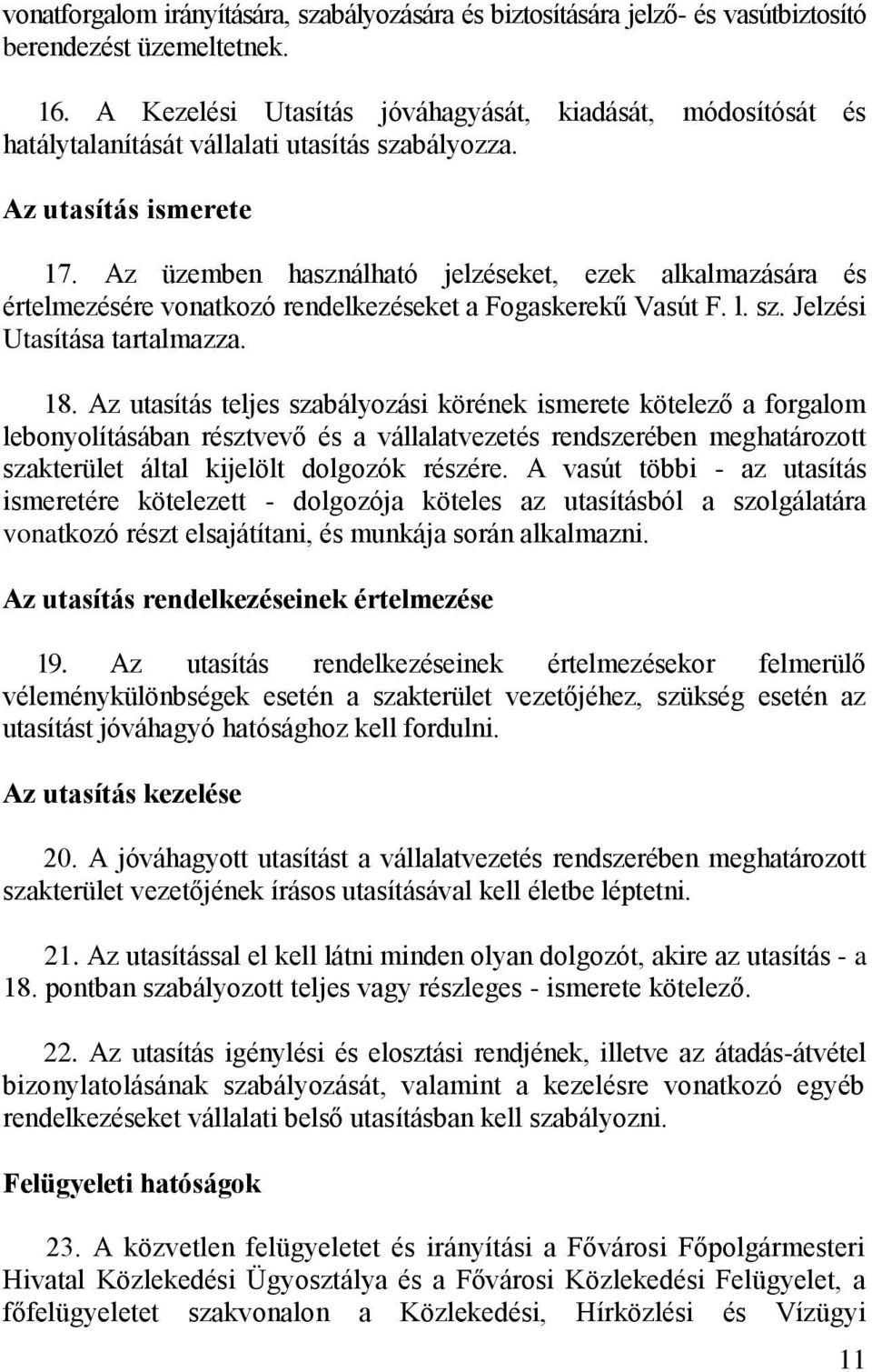 Az üzemben használható jelzéseket, ezek alkalmazására és értelmezésére vonatkozó rendelkezéseket a Fogaskerekű Vasút F. l. sz. Jelzési Utasítása tartalmazza. 18.