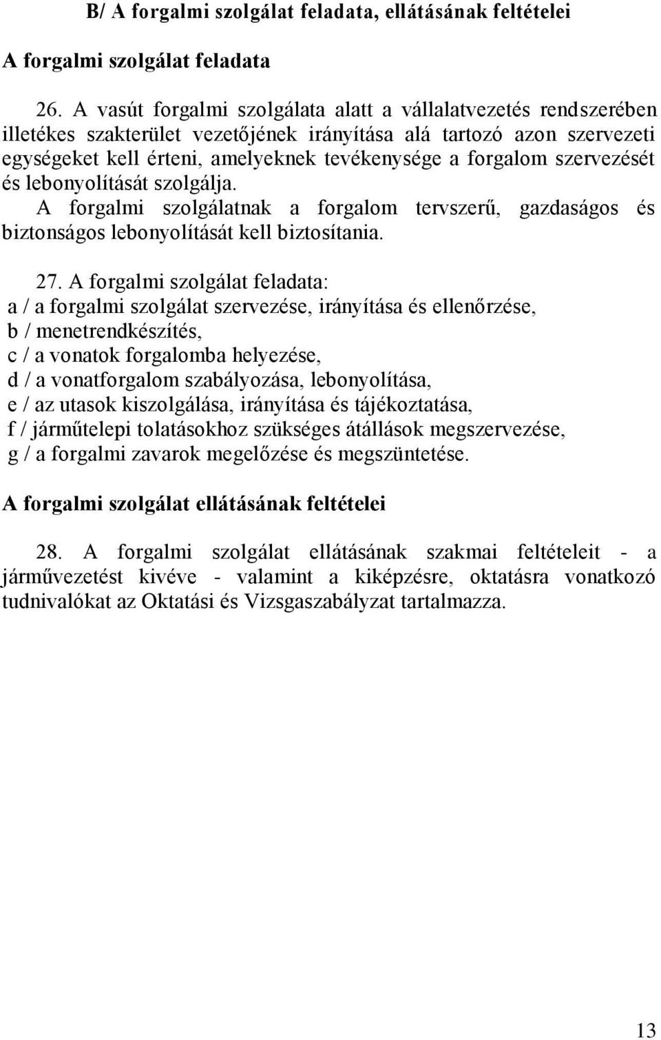 szervezését és lebonyolítását szolgálja. A forgalmi szolgálatnak a forgalom tervszerű, gazdaságos és biztonságos lebonyolítását kell biztosítania. 27.