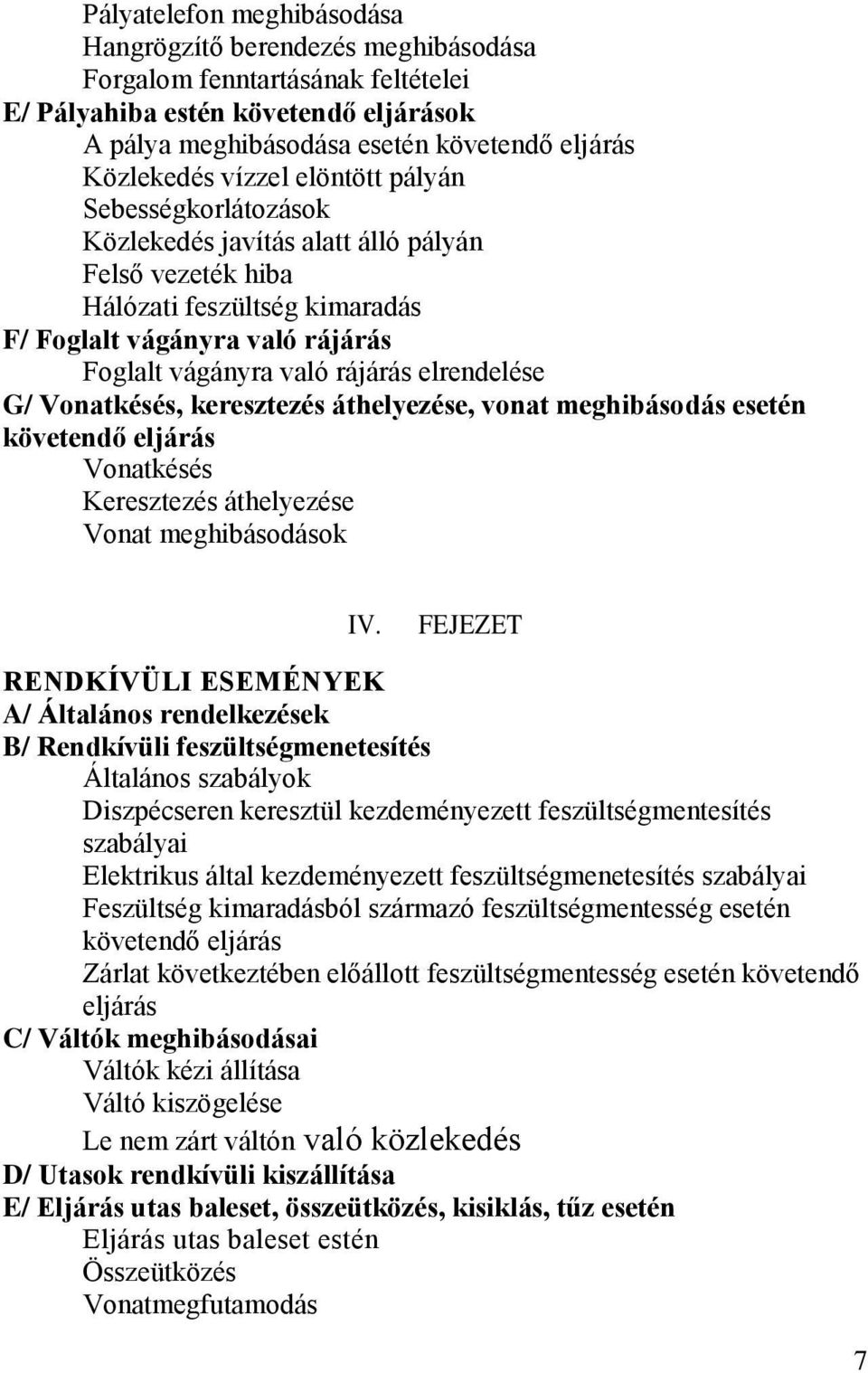 elrendelése G/ Vonatkésés, keresztezés áthelyezése, vonat meghibásodás esetén követendő eljárás Vonatkésés Keresztezés áthelyezése Vonat meghibásodások IV.