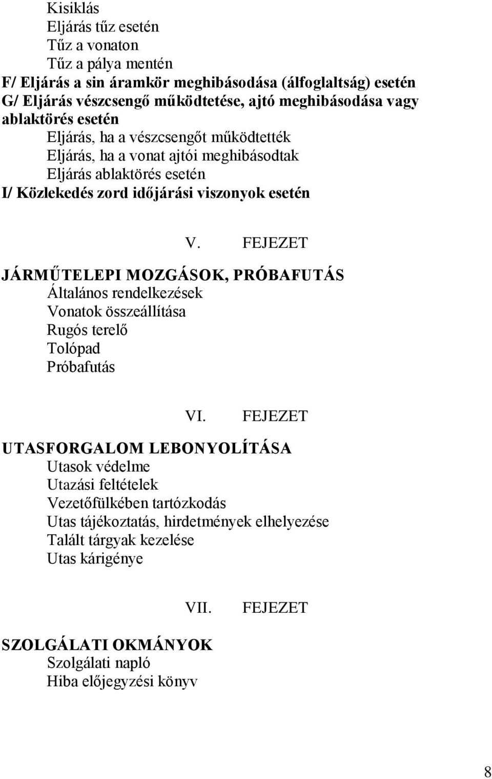 FEJEZET JÁRMŰTELEPI MOZGÁSOK, PRÓBAFUTÁS Általános rendelkezések Vonatok összeállítása Rugós terelő Tolópad Próbafutás VI.