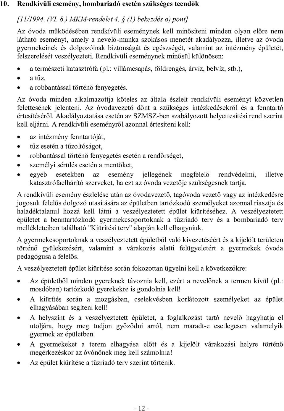 dlgzóinak biztnságát és egészségét, valamint az intézmény épületét, felszerelését veszélyezteti. Rendkívüli eseménynek minősül különösen: a természeti katasztrófa (pl.