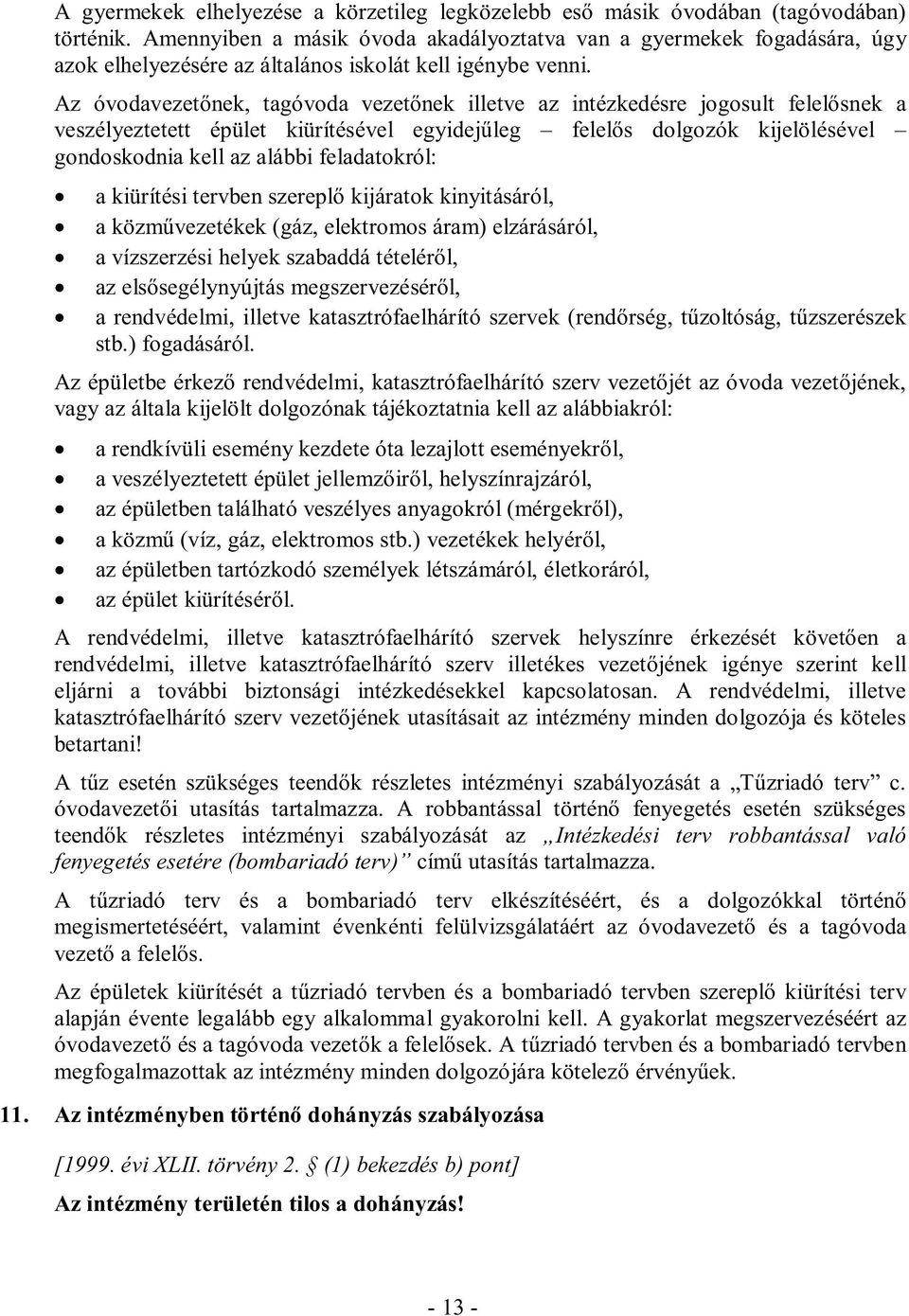 Az óvdavezetőnek, tagóvda vezetőnek illetve az intézkedésre jgsult felelősnek a veszélyeztetett épület kiürítésével egyidejűleg felelős dlgzók kijelölésével gndskdnia kell az alábbi feladatkról: a