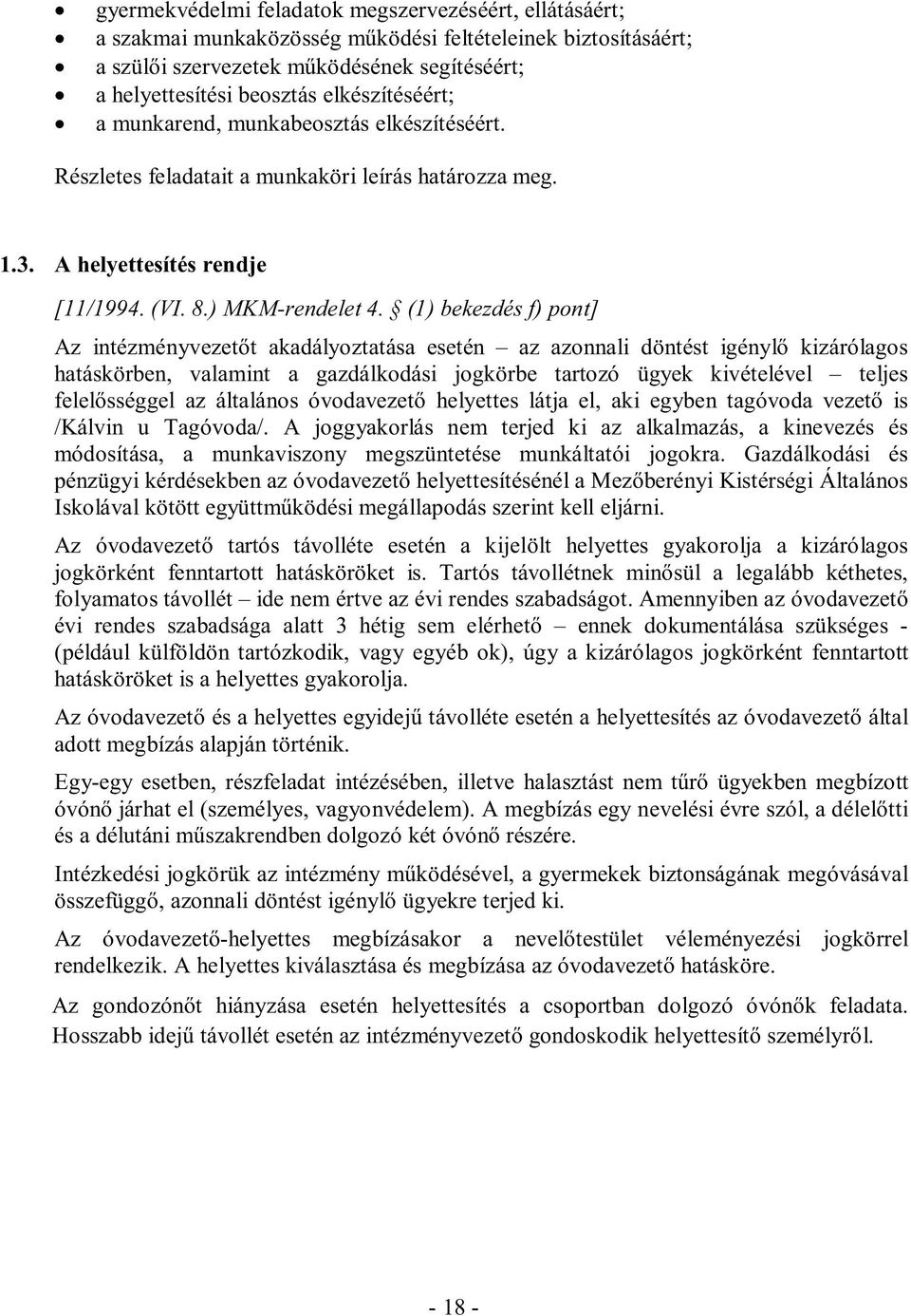 (1) bekezdés f) pnt] Az intézményvezetőt akadályztatása esetén az aznnali döntést igénylő kizárólags hatáskörben, valamint a gazdálkdási jgkörbe tartzó ügyek kivételével teljes felelősséggel az