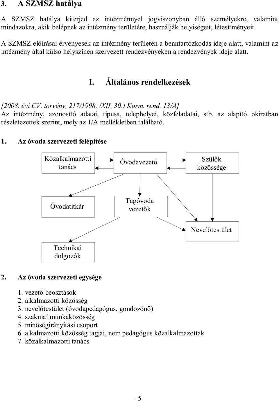 Általáns rendelkezések [2008. évi CV. törvény, 217/1998. (XII. 30.) Krm. rend. 13/A] Az intézmény, aznsító adatai, típusa, telephelyei, közfeladatai, stb.