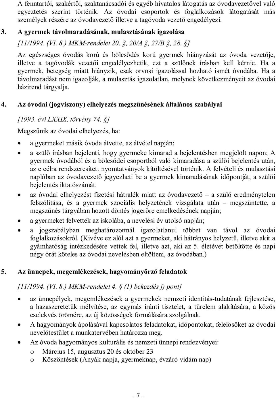 ) MKM-rendelet 20., 20/A, 27/B, 28. ] Az egészséges óvdás krú és bölcsődés krú gyermek hiányzását az óvda vezetője, illetve a tagóvdák vezetői engedélyezhetik, ezt a szülőnek írásban kell kérnie.