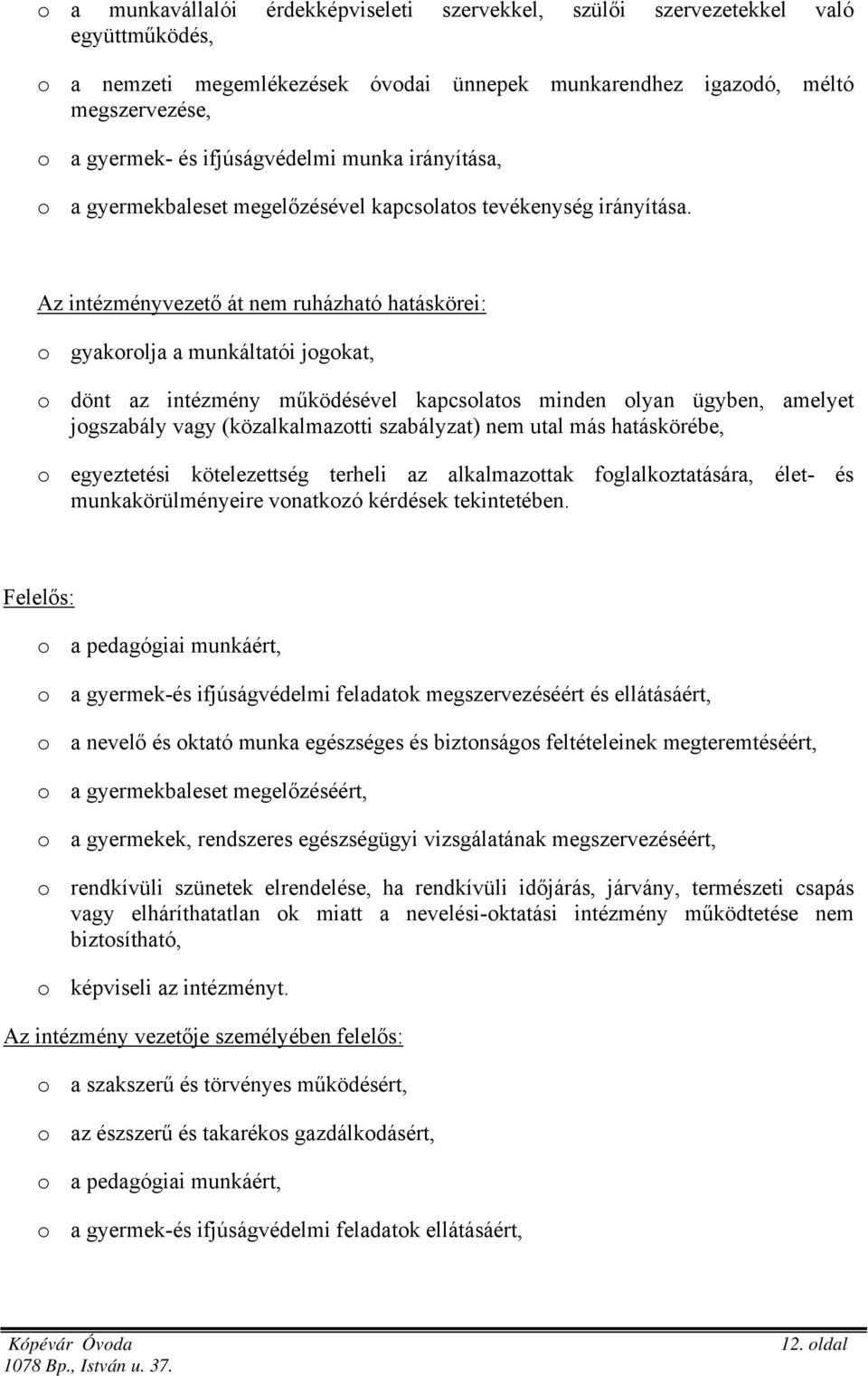 Az intézményvezető át nem ruházható hatáskörei: o gyakorolja a munkáltatói jogokat, o dönt az intézmény működésével kapcsolatos minden olyan ügyben, amelyet jogszabály vagy (közalkalmazotti