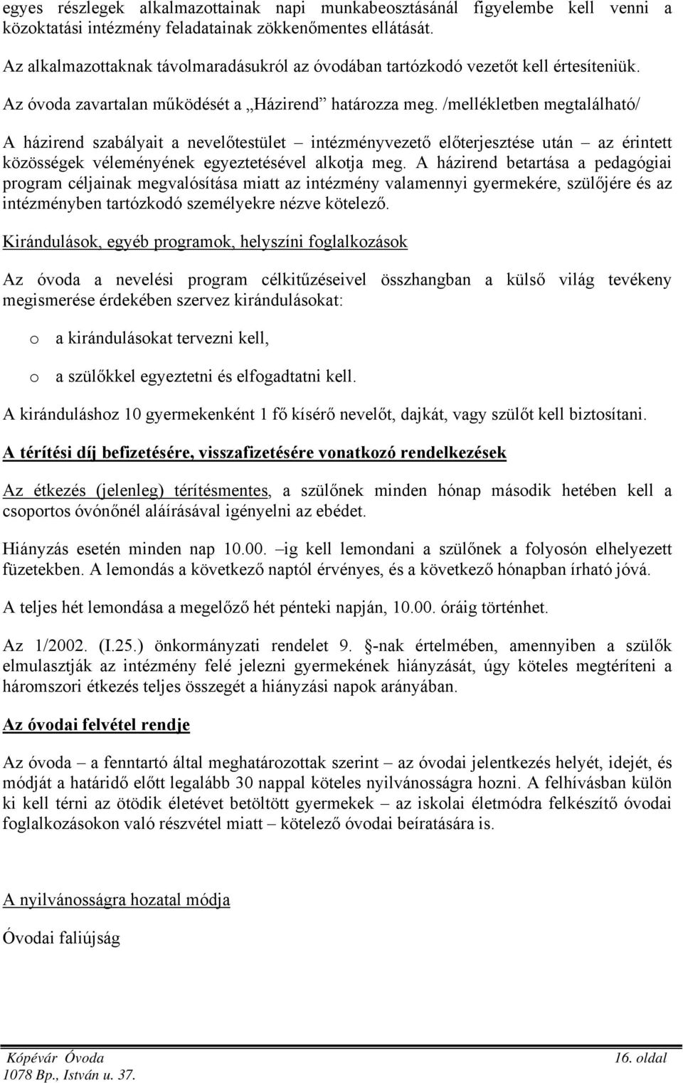 /mellékletben megtalálható/ A házirend szabályait a nevelőtestület intézményvezető előterjesztése után az érintett közösségek véleményének egyeztetésével alkotja meg.