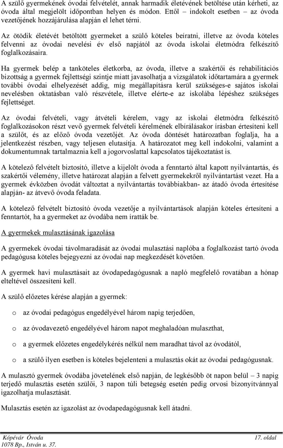 Az ötödik életévét betöltött gyermeket a szülő köteles beíratni, illetve az óvoda köteles felvenni az óvodai nevelési év első napjától az óvoda iskolai életmódra felkészítő foglalkozásaira.