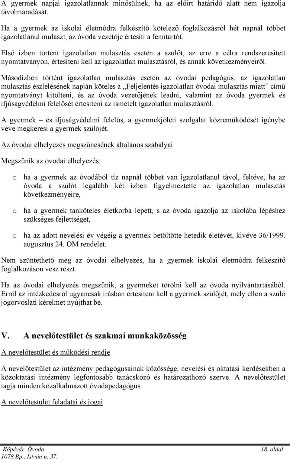 Első ízben történt igazolatlan mulasztás esetén a szülőt, az erre a célra rendszeresített nyomtatványon, értesíteni kell az igazolatlan mulasztásról, és annak következményeiről.