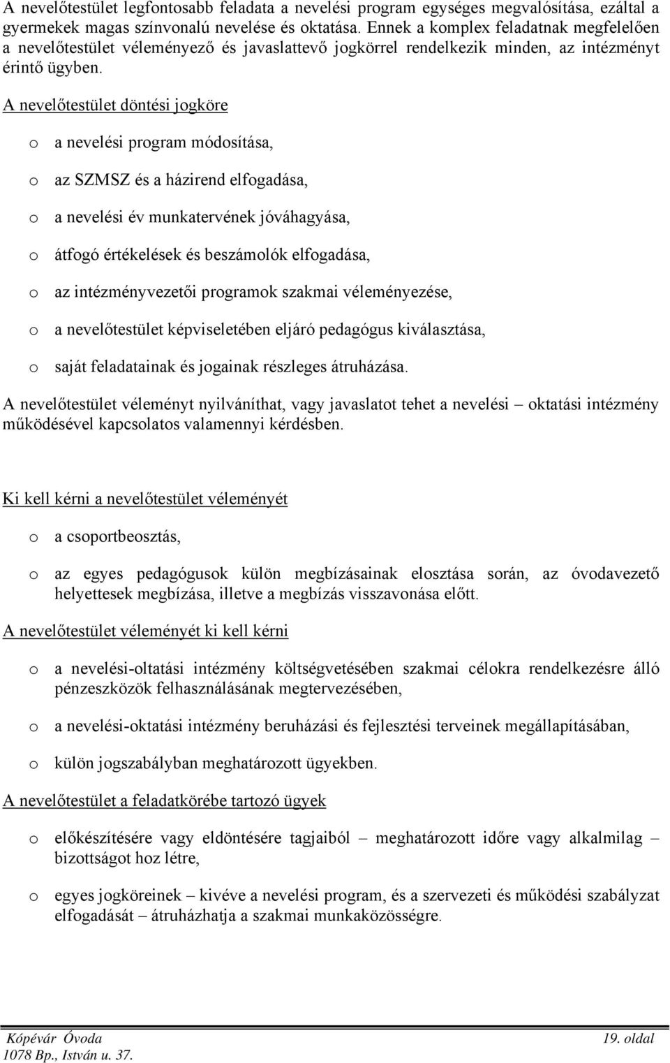 A nevelőtestület döntési jogköre o a nevelési program módosítása, o az SZMSZ és a házirend elfogadása, o a nevelési év munkatervének jóváhagyása, o átfogó értékelések és beszámolók elfogadása, o az