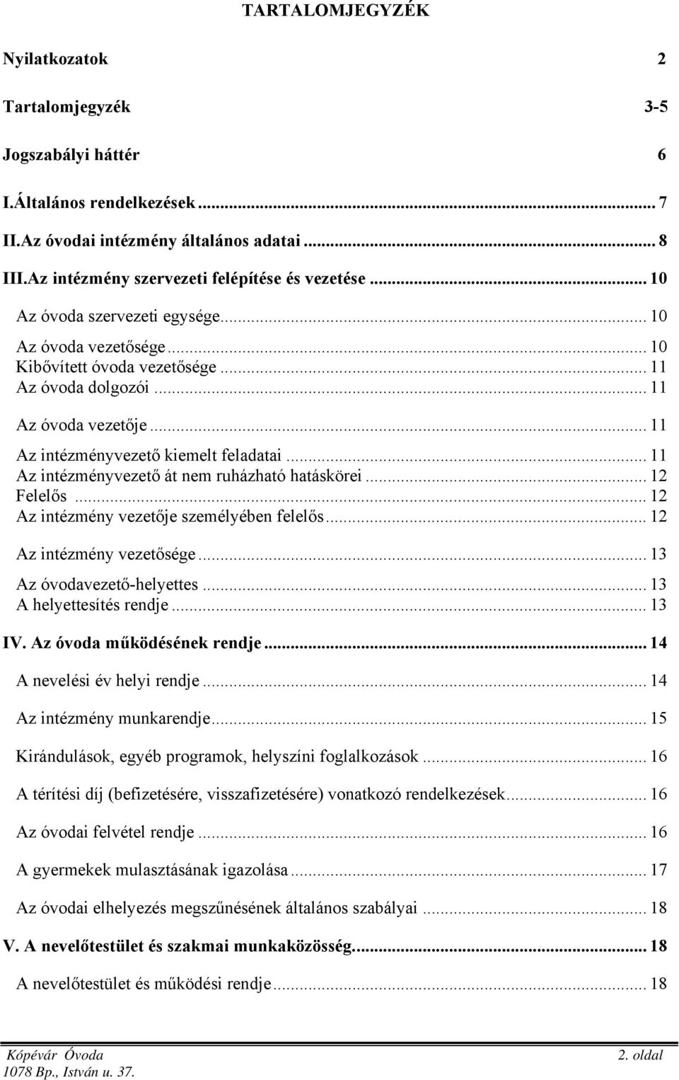 .. 11 Az intézményvezető át nem ruházható hatáskörei... 12 Felelős... 12 Az intézmény vezetője személyében felelős... 12 Az intézmény vezetősége... 13 Az óvodavezető-helyettes.