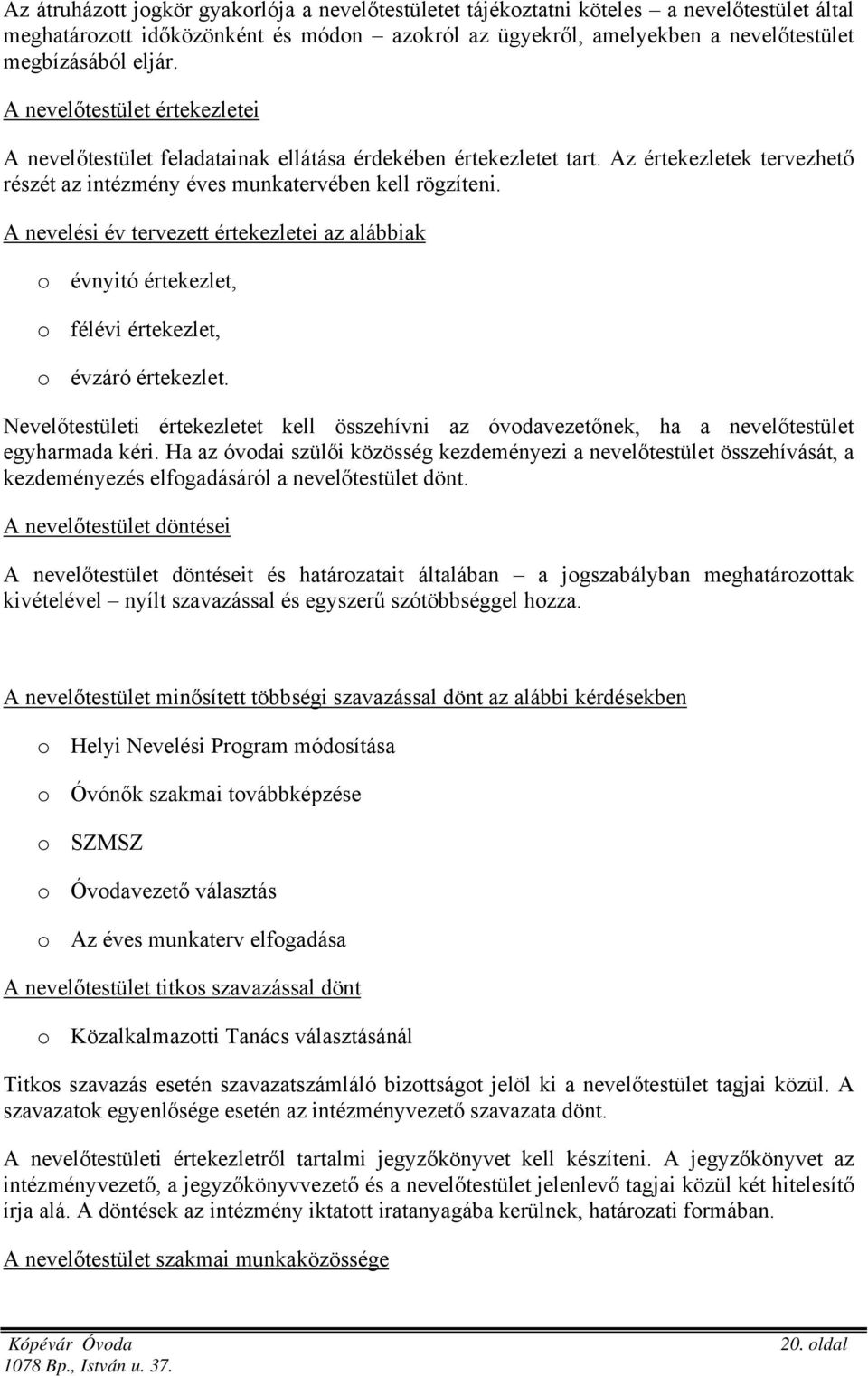 A nevelési év tervezett értekezletei az alábbiak o évnyitó értekezlet, o félévi értekezlet, o évzáró értekezlet.