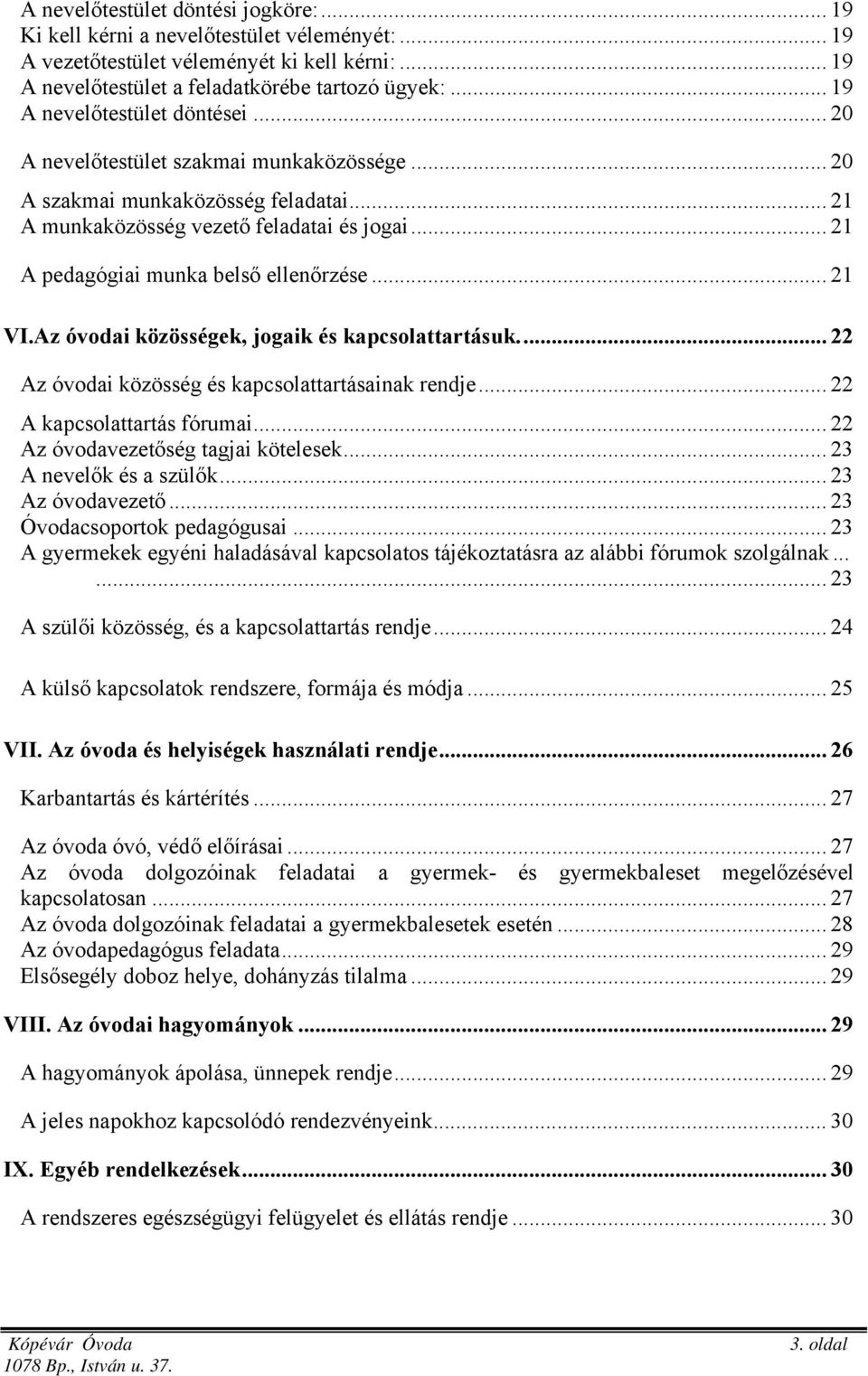 .. 21 A pedagógiai munka belső ellenőrzése... 21 VI.Az óvodai közösségek, jogaik és kapcsolattartásuk... 22 Az óvodai közösség és kapcsolattartásainak rendje... 22 A kapcsolattartás fórumai.