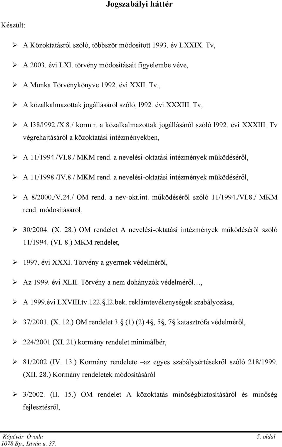 a nevelési-oktatási intézmények működéséről, A 11/1998./IV.8./ MKM rend. a nevelési-oktatási intézmények működéséről, A 8/2000./V.24./ OM rend. a nev-okt.int. működéséről szóló 11/1994./VI.8./ MKM rend. módosításáról, 30/2004.