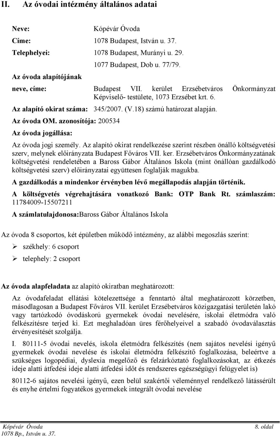 Az óvoda OM. azonosítója: 200534 Az óvoda jogállása: Az óvoda jogi személy. Az alapító okirat rendelkezése szerint részben önálló költségvetési szerv, melynek előirányzata Budapest Főváros VII. ker.