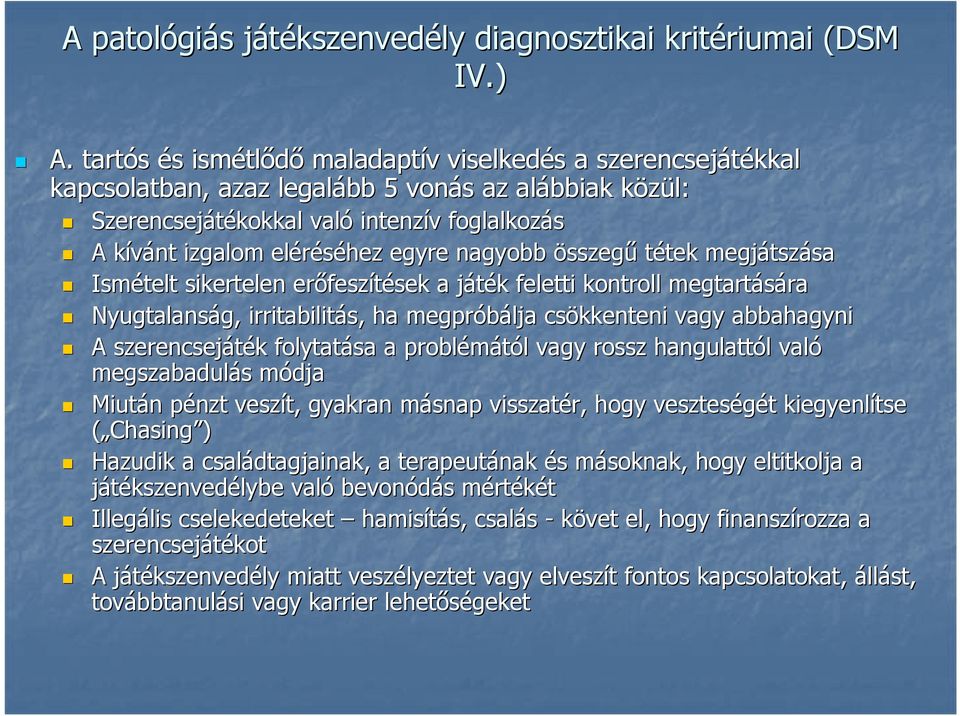 eléréséhez egyre nagyobb összegő tétek tek megjátsz tszásasa Ismételt sikertelen erıfesz feszítések sek a játék j k feletti kontroll megtartására ra Nyugtalanság, g, irritabilitás,, ha megpróbálja