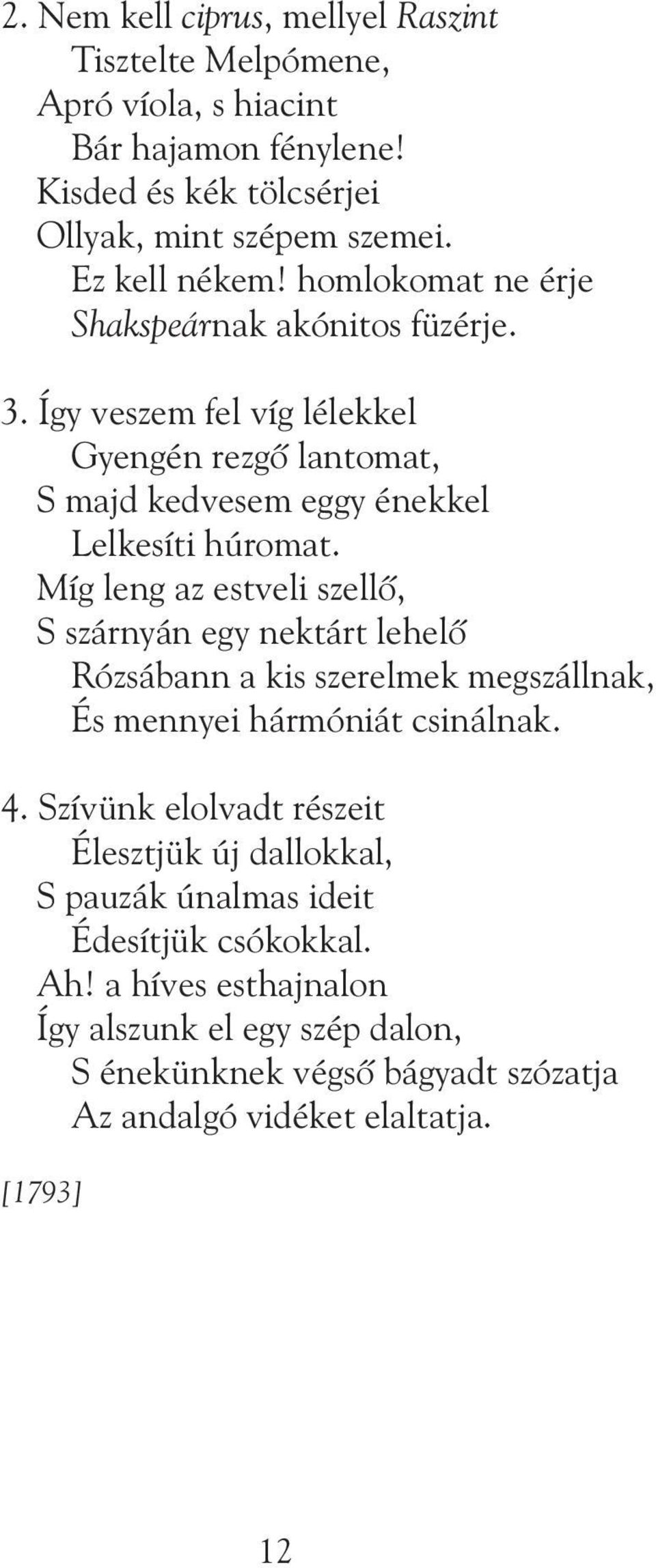 Míg leng az estveli szellõ, S szárnyán egy nektárt lehelõ Rózsábann a kis szerelmek megszállnak, És mennyei hármóniát csinálnak. 4.