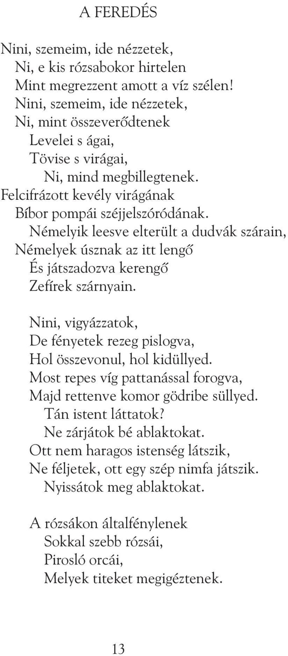 Némelyik leesve elterült a dudvák szárain, Némelyek úsznak az itt lengõ És játszadozva kerengõ Zefírek szárnyain. Nini, vigyázzatok, De fényetek rezeg pislogva, Hol összevonul, hol kidüllyed.