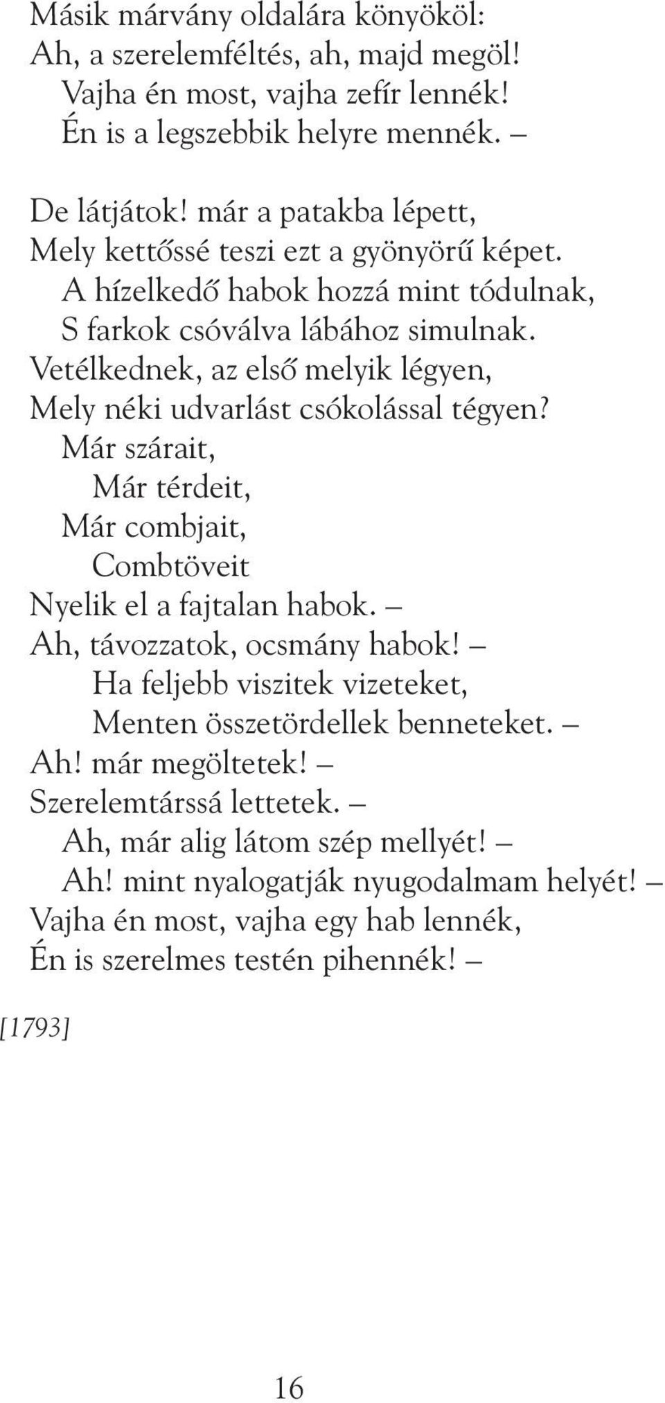 Vetélkednek, az elsõ melyik légyen, Mely néki udvarlást csókolással tégyen? Már szárait, Már térdeit, Már combjait, Combtöveit Nyelik el a fajtalan habok. Ah, távozzatok, ocsmány habok!