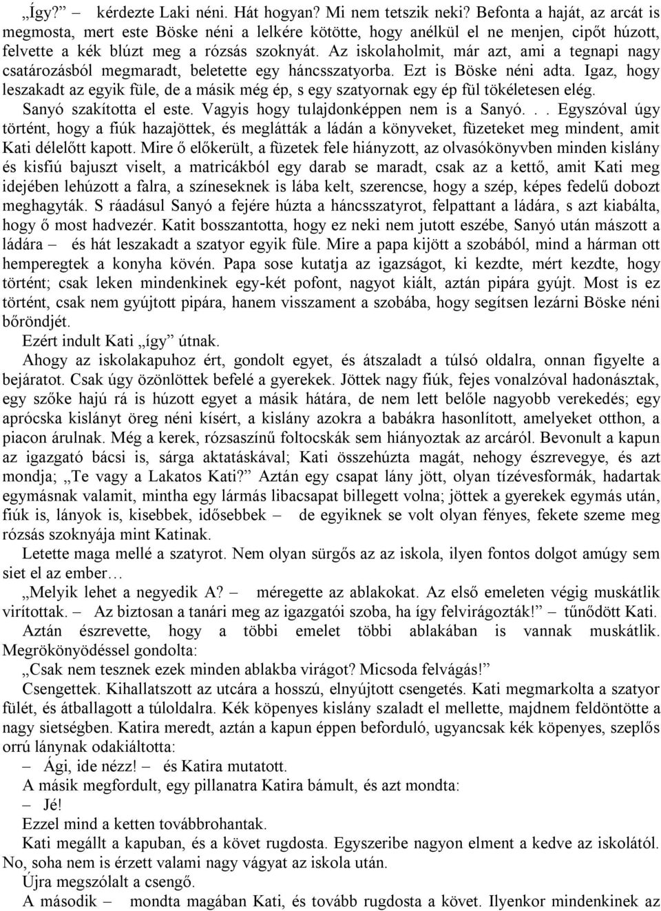 Az iskolaholmit, már azt, ami a tegnapi nagy csatározásból megmaradt, beletette egy háncsszatyorba. Ezt is Böske néni adta.
