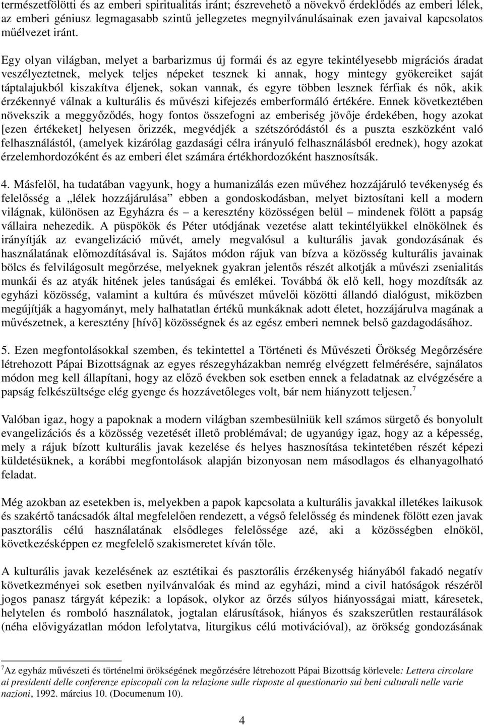 Egy olyan világban, melyet a barbarizmus új formái és az egyre tekintélyesebb migrációs áradat veszélyeztetnek, melyek teljes népeket tesznek ki annak, hogy mintegy gyökereiket saját táptalajukból