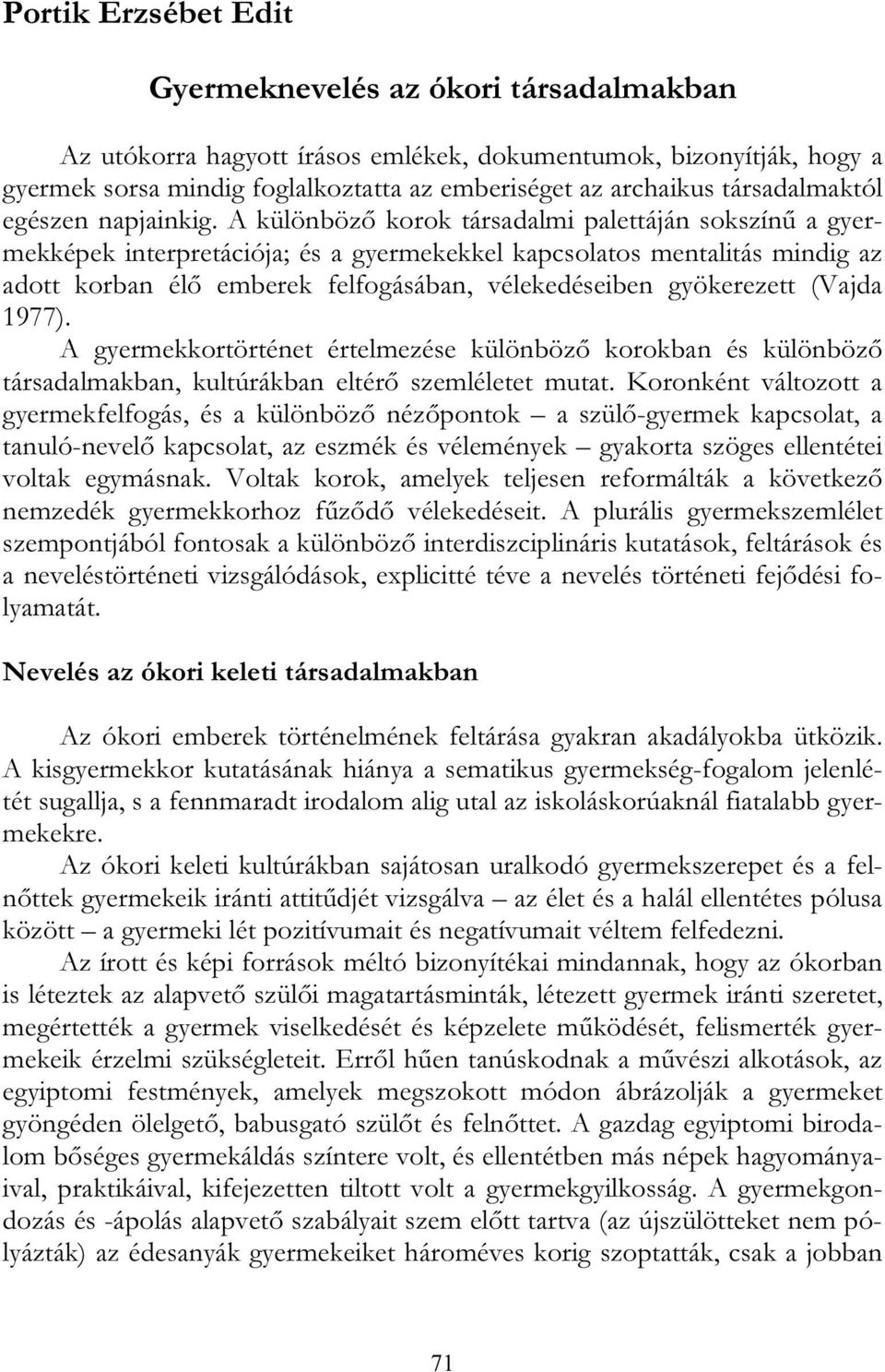 A különböző korok társadalmi palettáján sokszínű a gyermekképek interpretációja; és a gyermekekkel kapcsolatos mentalitás mindig az adott korban élő emberek felfogásában, vélekedéseiben gyökerezett