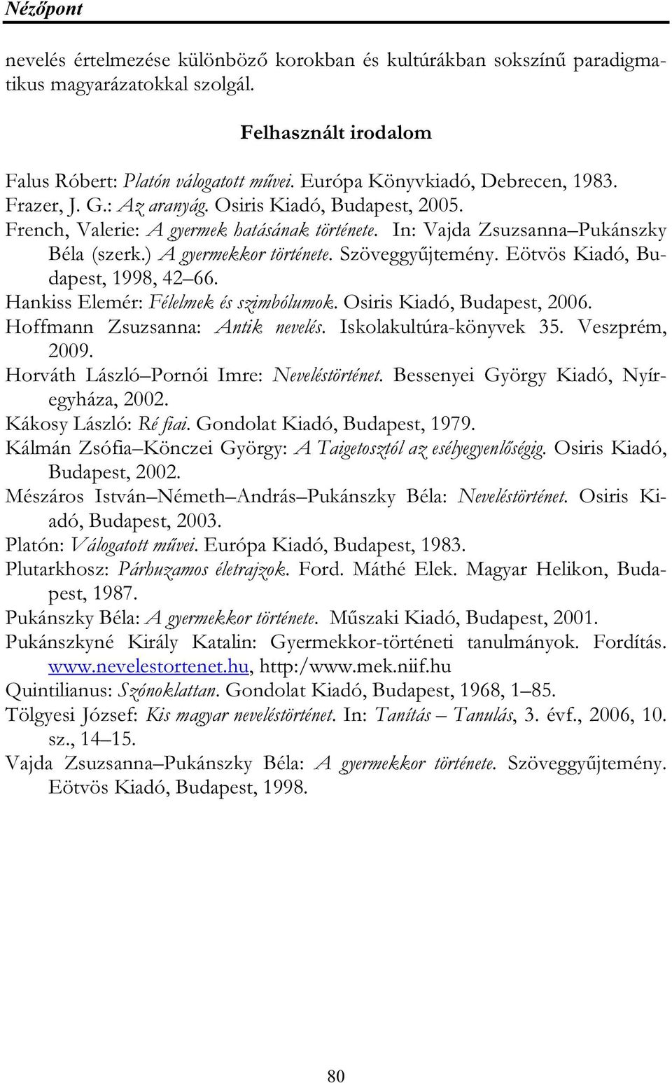 ) A gyermekkor története. Szöveggyűjtemény. Eötvös Kiadó, Budapest, 1998, 42 66. Hankiss Elemér: Félelmek és szimbólumok. Osiris Kiadó, Budapest, 2006. Hoffmann Zsuzsanna: Antik nevelés.