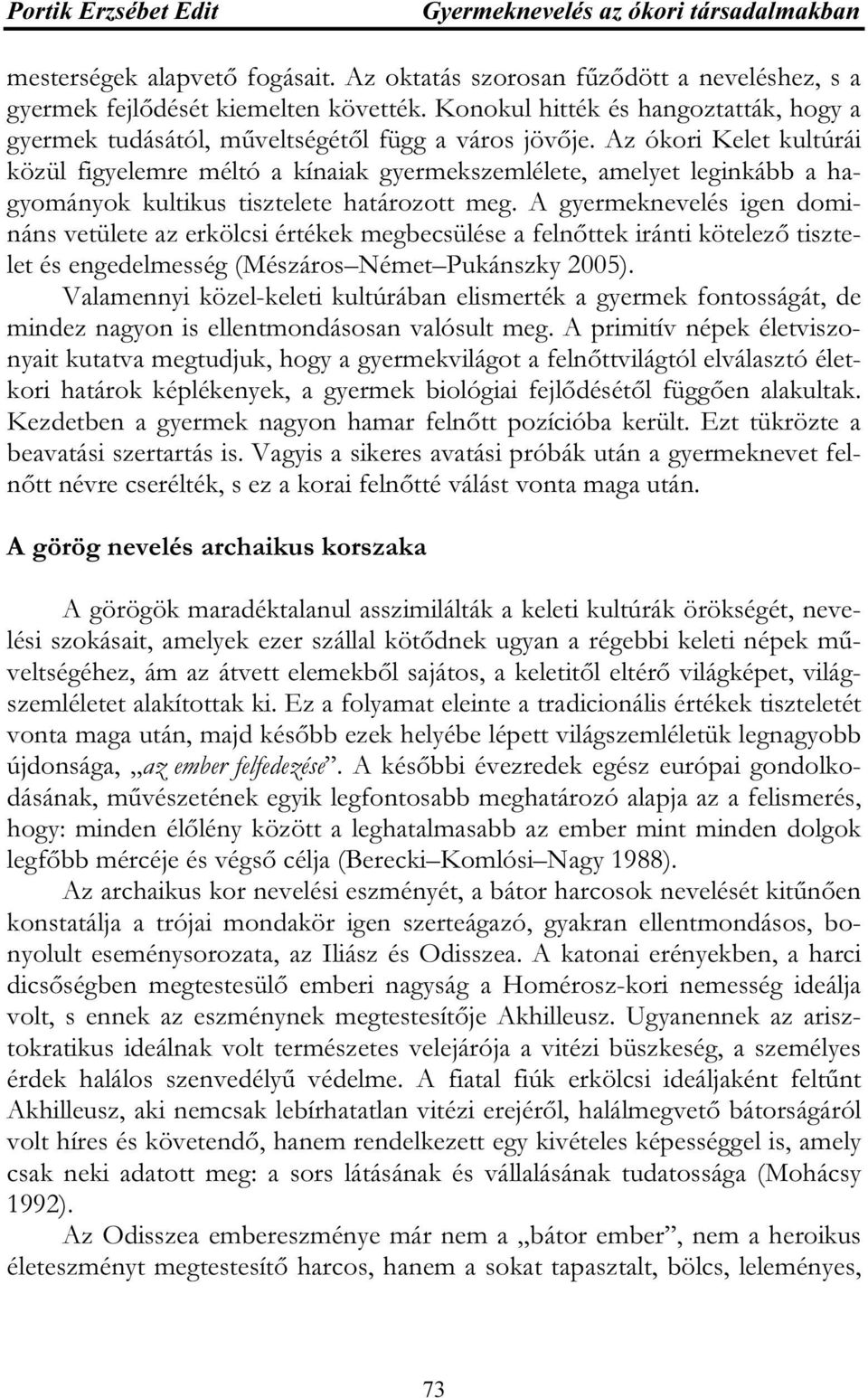 Az ókori Kelet kultúrái közül figyelemre méltó a kínaiak gyermekszemlélete, amelyet leginkább a hagyományok kultikus tisztelete határozott meg.