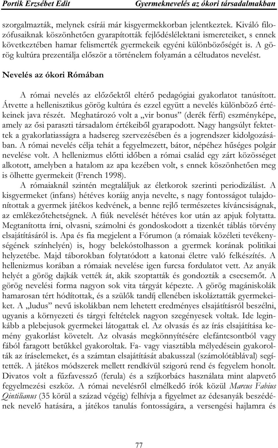 A görög kultúra prezentálja először a történelem folyamán a céltudatos nevelést. Nevelés az ókori Rómában A római nevelés az előzőektől eltérő pedagógiai gyakorlatot tanúsított.