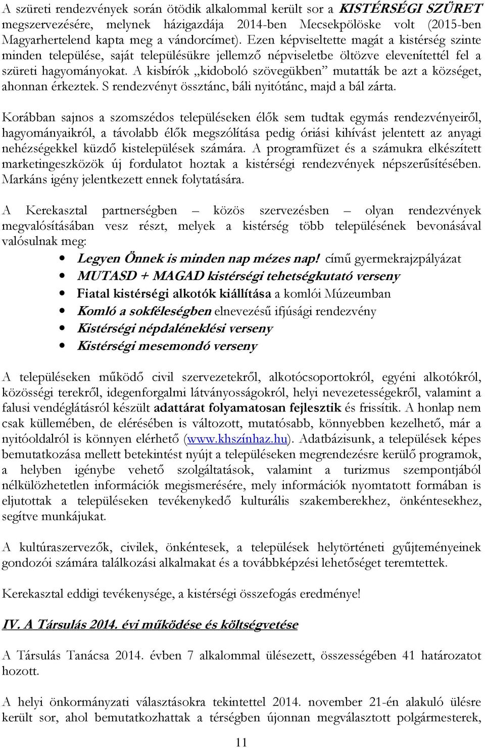 A kisbírók kidoboló szövegükben mutatták be azt a községet, ahonnan érkeztek. S rendezvényt össztánc, báli nyitótánc, majd a bál zárta.