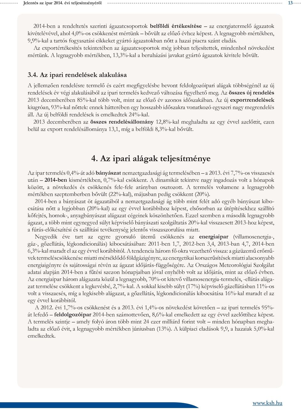 A legnagyobb mértékben, 9,9%-kal a tartós fogyasztási cikkeket gyártó ágazatokban nőtt a hazai piacra szánt eladás.