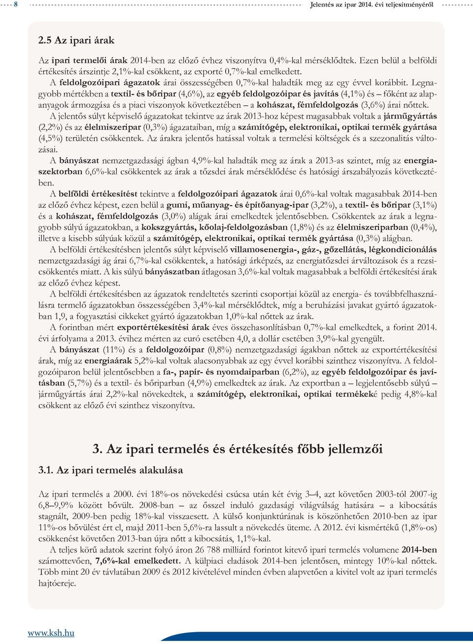 Legnagyobb mértékben a textil- és bőripar (4,6%), az egyéb feldolgozóipar és javítás (4,1%) és főként az alapanyagok ármozgása és a piaci viszonyok következtében a kohászat, fémfeldolgozás (3,6%)