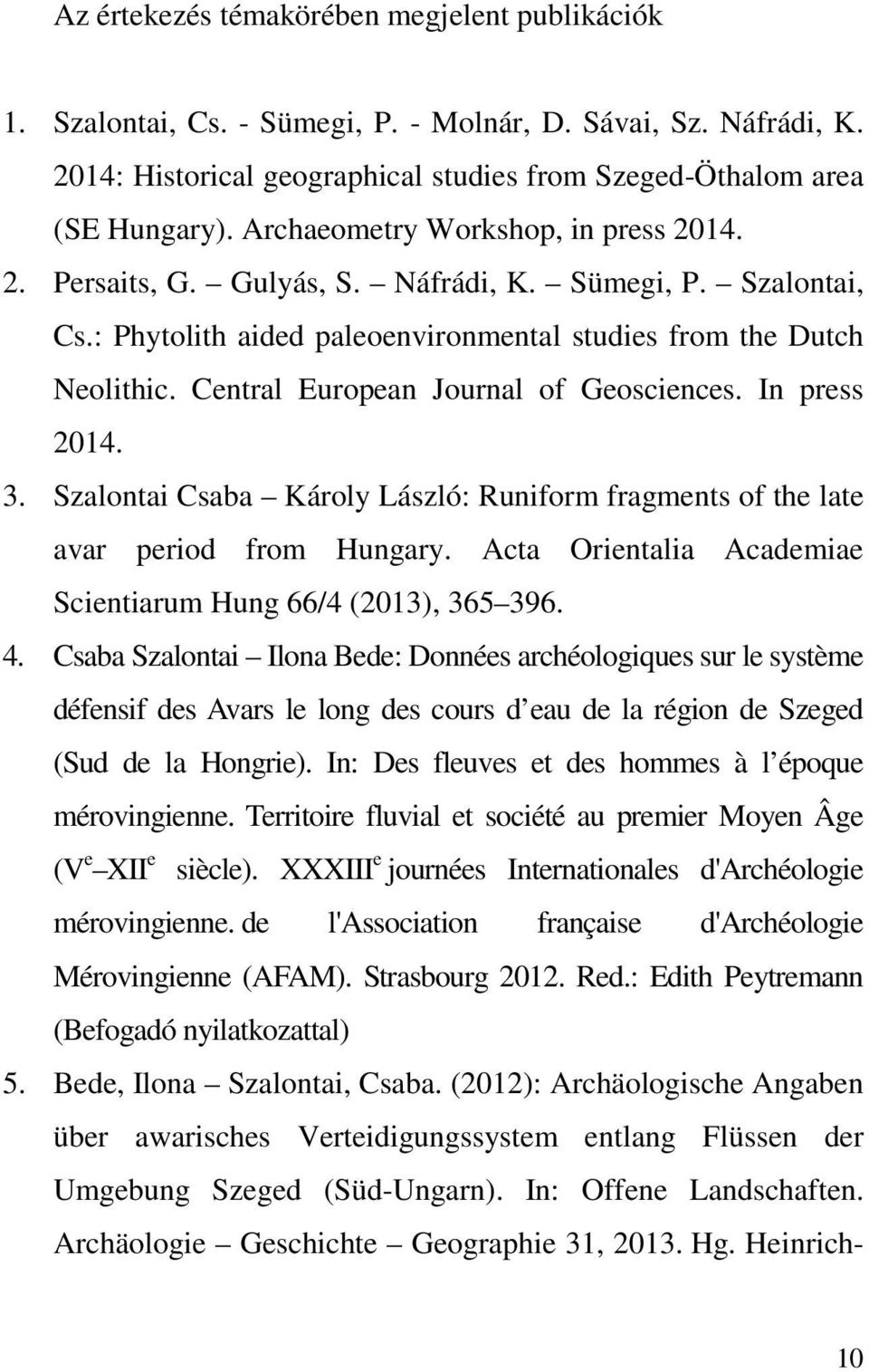 Central European Journal of Geosciences. In press 2014. 3. Szalontai Csaba Károly László: Runiform fragments of the late avar period from Hungary.