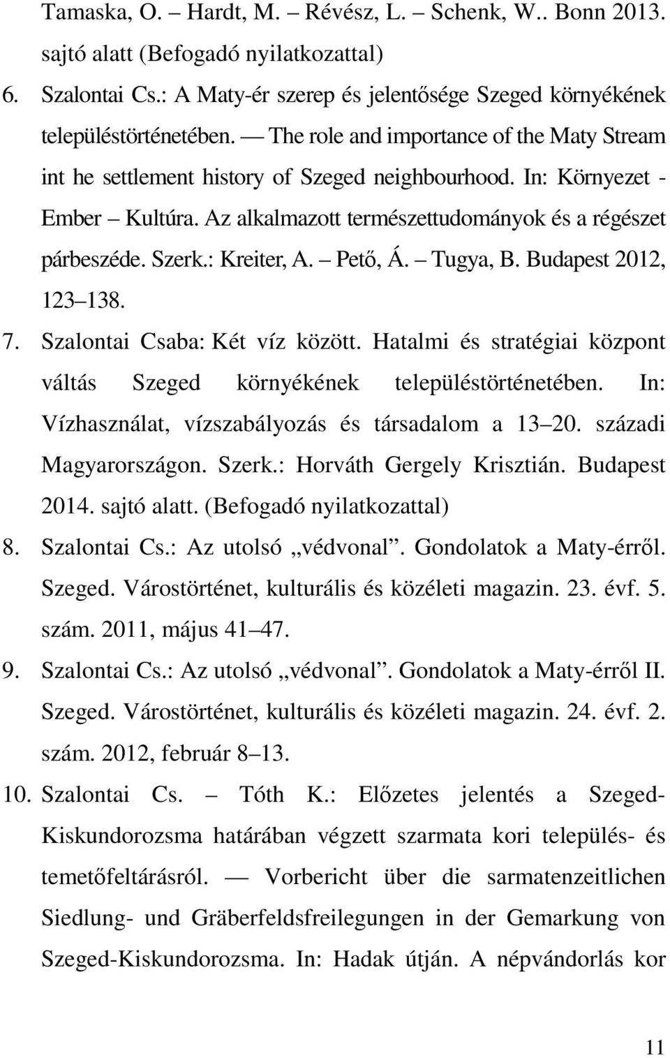 : Kreiter, A. Pető, Á. Tugya, B. Budapest 2012, 123 138. 7. Szalontai Csaba: Két víz között. Hatalmi és stratégiai központ váltás Szeged környékének településtörténetében.