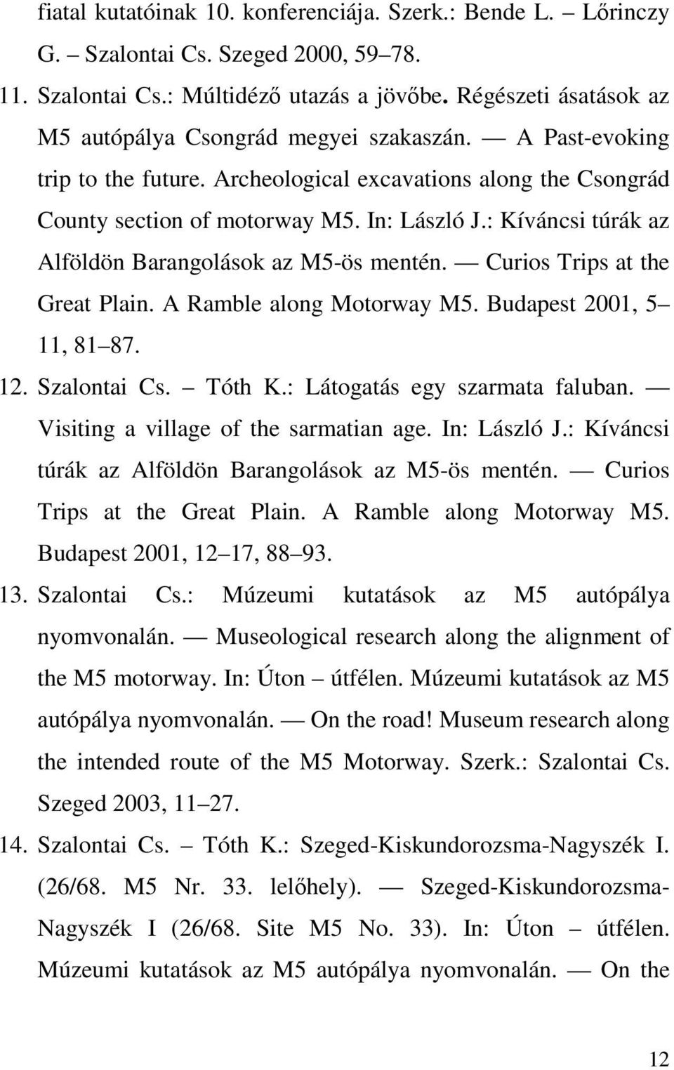 : Kíváncsi túrák az Alföldön Barangolások az M5-ös mentén. Curios Trips at the Great Plain. A Ramble along Motorway M5. Budapest 2001, 5 11, 81 87. 12. Szalontai Cs. Tóth K.