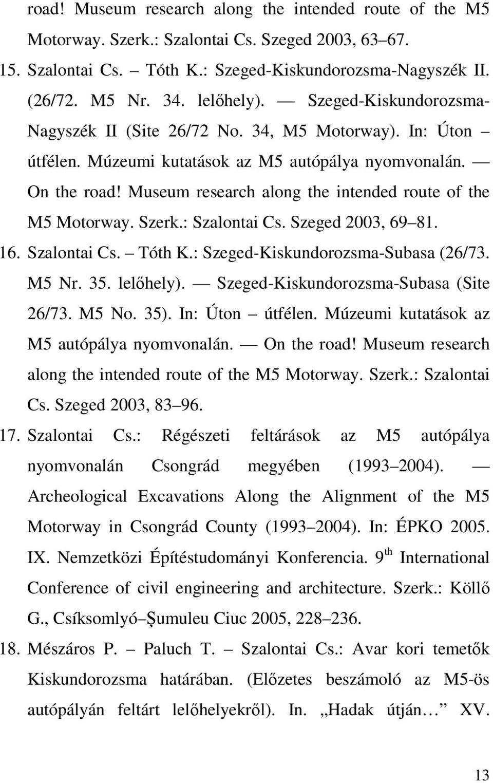 Museum research along the intended route of the M5 Motorway. Szerk.: Szalontai Cs. Szeged 2003, 69 81. 16. Szalontai Cs. Tóth K.: Szeged-Kiskundorozsma-Subasa (26/73. M5 Nr. 35. lelőhely).