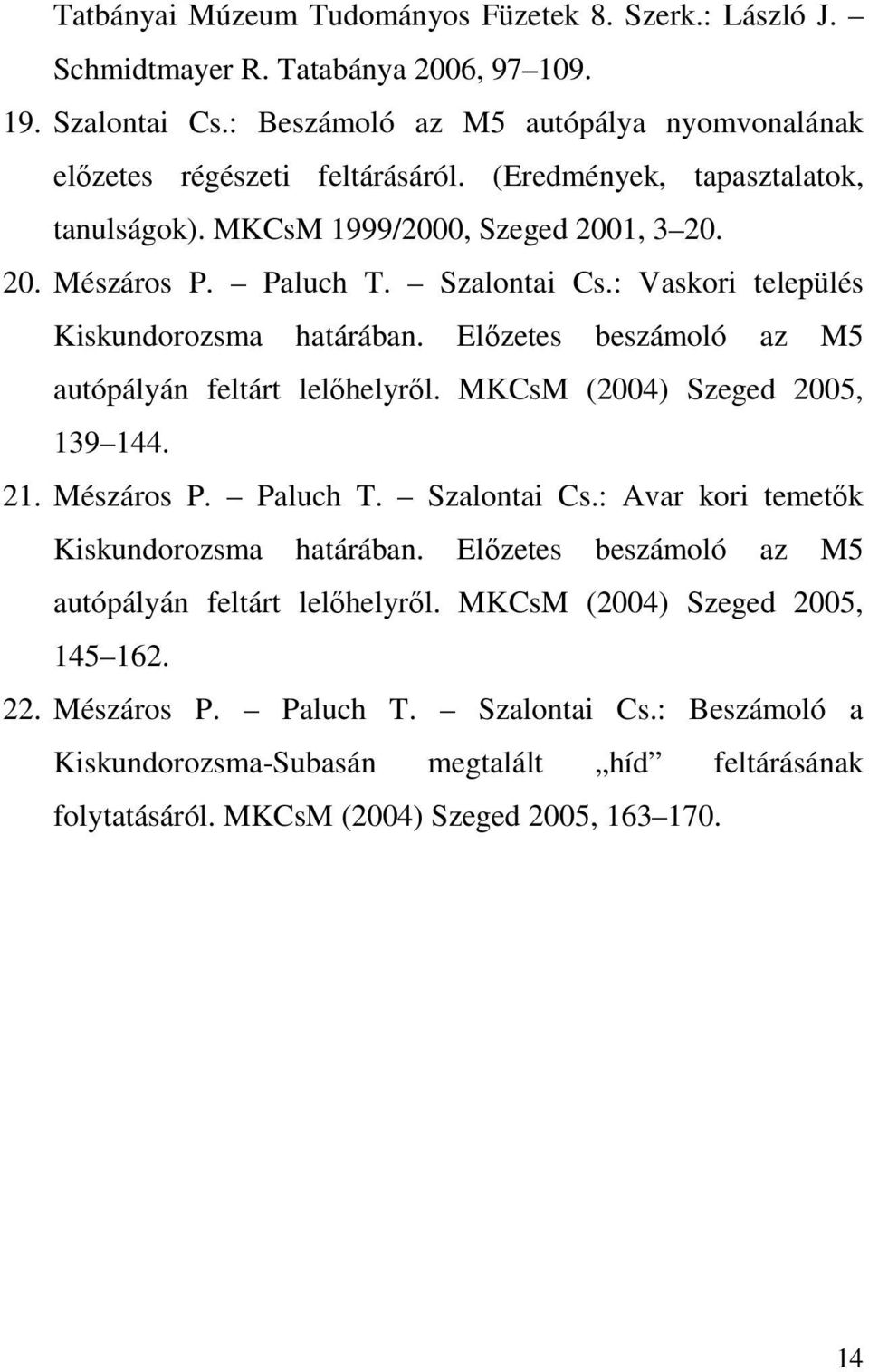 Előzetes beszámoló az M5 autópályán feltárt lelőhelyről. MKCsM (2004) Szeged 2005, 139 144. 21. Mészáros P. Paluch T. Szalontai Cs.: Avar kori temetők Kiskundorozsma határában.