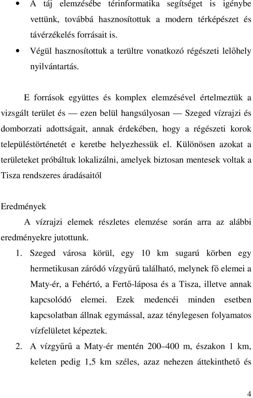 E források együttes és komplex elemzésével értelmeztük a vizsgált terület és ezen belül hangsúlyosan Szeged vízrajzi és domborzati adottságait, annak érdekében, hogy a régészeti korok