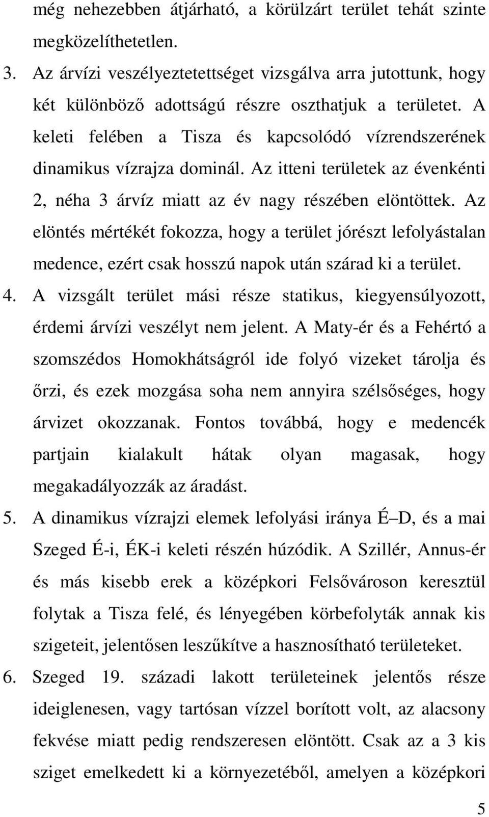 Az elöntés mértékét fokozza, hogy a terület jórészt lefolyástalan medence, ezért csak hosszú napok után szárad ki a terület. 4.