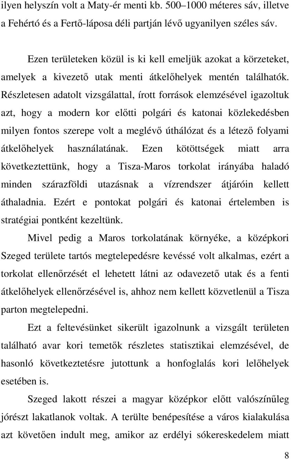 Részletesen adatolt vizsgálattal, írott források elemzésével igazoltuk azt, hogy a modern kor előtti polgári és katonai közlekedésben milyen fontos szerepe volt a meglévő úthálózat és a létező