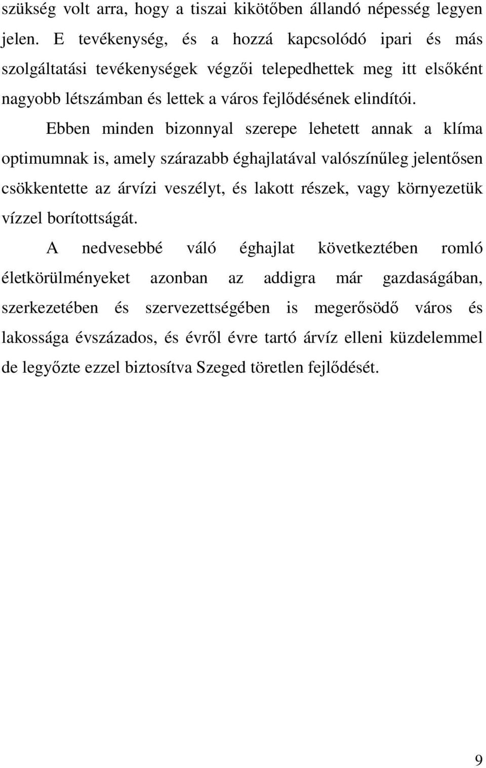 Ebben minden bizonnyal szerepe lehetett annak a klíma optimumnak is, amely szárazabb éghajlatával valószínűleg jelentősen csökkentette az árvízi veszélyt, és lakott részek, vagy