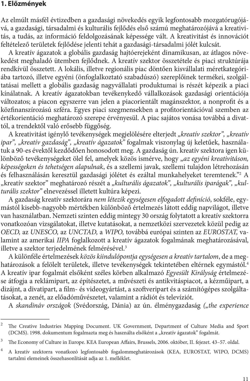 A kreatív ágazatok a globális gazdaság hajtóerejeként dinamikusan, az átlagos növekedést meghaladó ütemben fejlődnek. A kreatív szektor összetétele és piaci struktúrája rendkívül összetett.