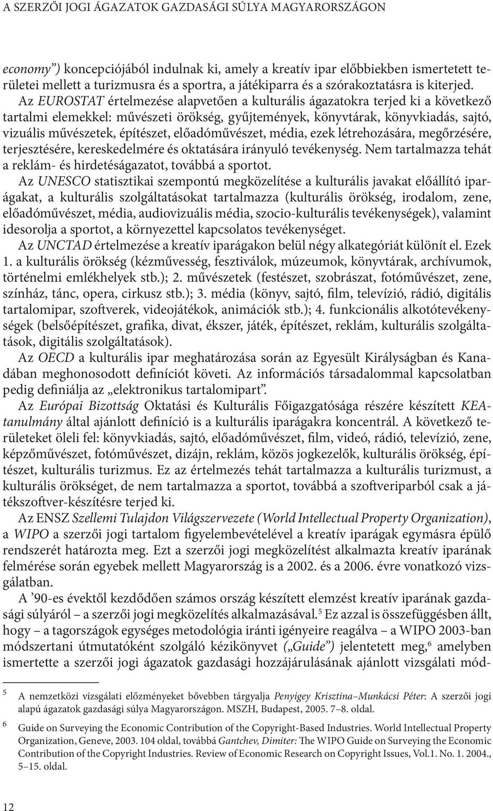 Az EUROSTAT értelmezése alapvetően a kulturális ágazatokra terjed ki a következő tartalmi elemekkel: művészeti örökség, gyűjtemények, könyvtárak, könyvkiadás, sajtó, vizuális művészetek, építészet,