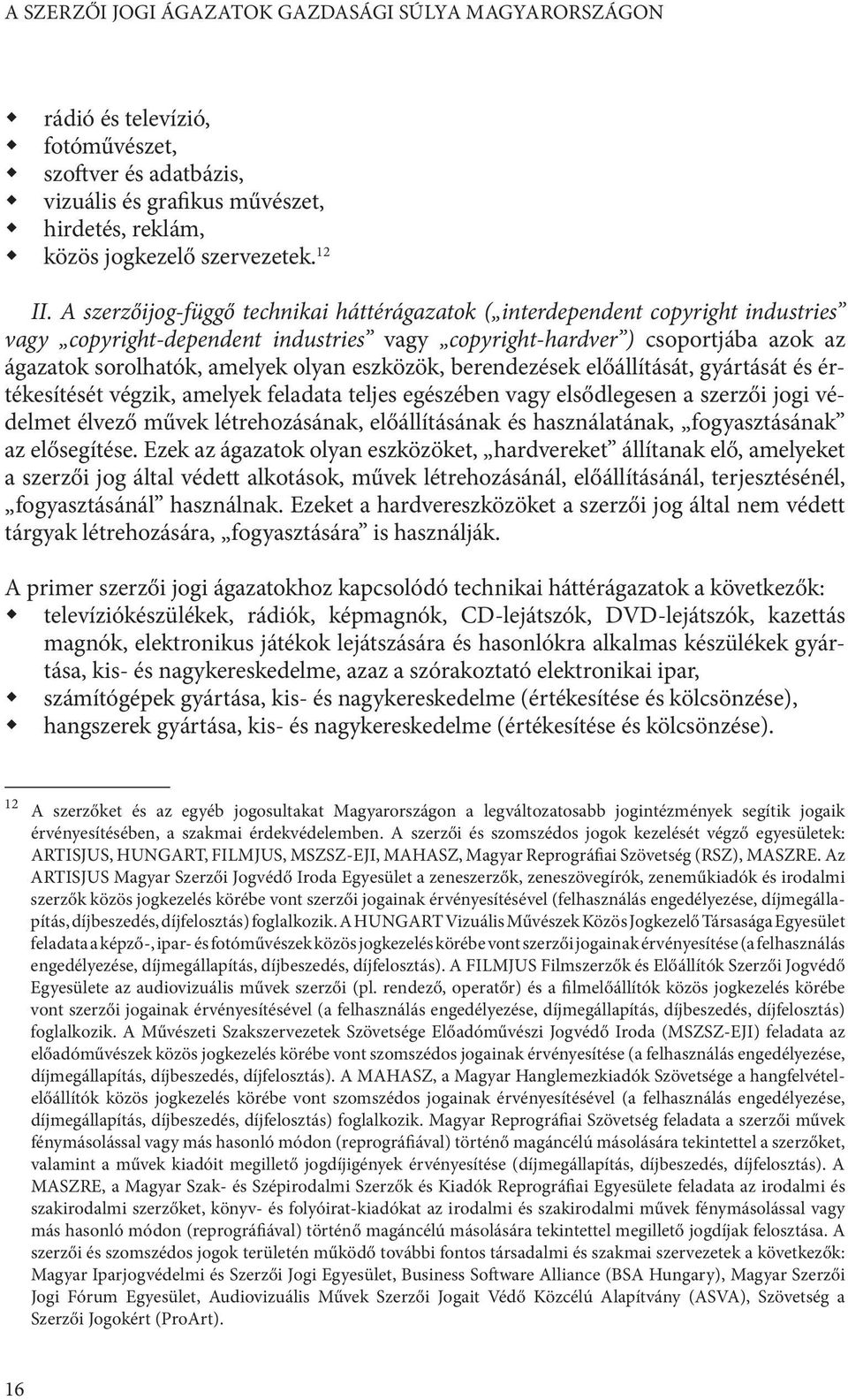 eszközök, berendezések előállítását, gyártását és értékesítését végzik, amelyek feladata teljes egészében vagy elsődlegesen a szerzői jogi védelmet élvező művek létrehozásának, előállításának és