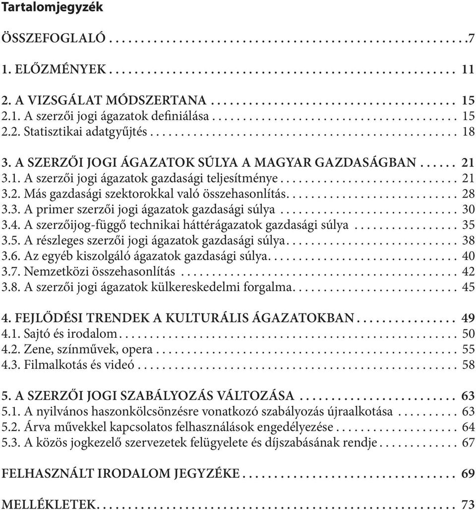 ............................ 30 3.4. A szerzőijog-függő technikai háttérágazatok gazdasági súlya... 35 3.5. A részleges szerzői jogi ágazatok gazdasági súlya... 38 3.6.