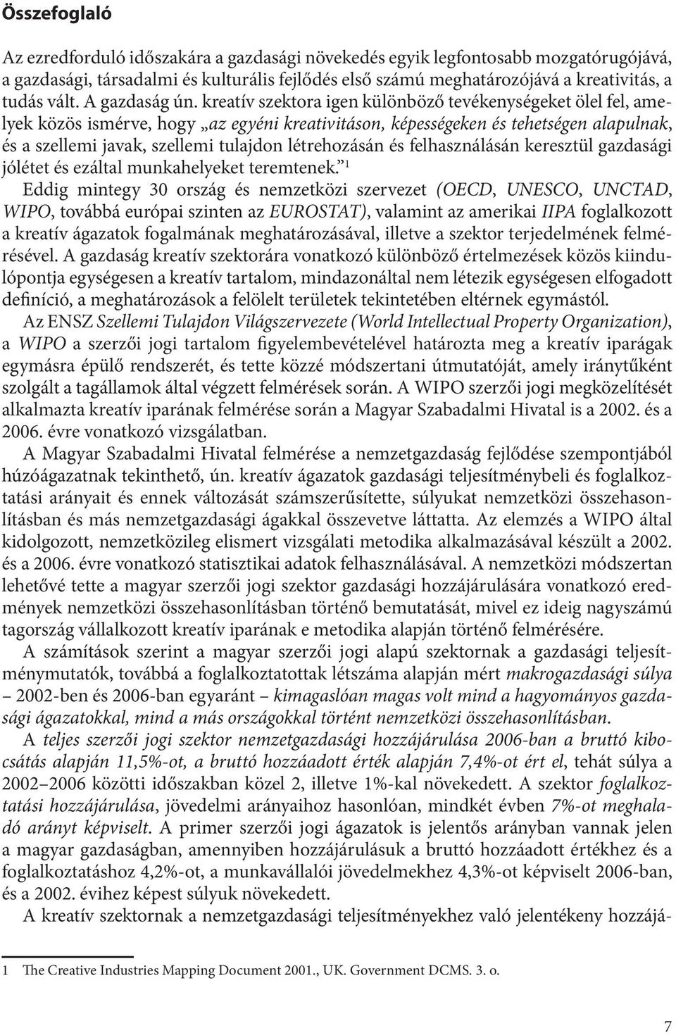 kreatív szektora igen különböző tevékenységeket ölel fel, amelyek közös ismérve, hogy az egyéni kreativitáson, képességeken és tehetségen alapulnak, és a szellemi javak, szellemi tulajdon