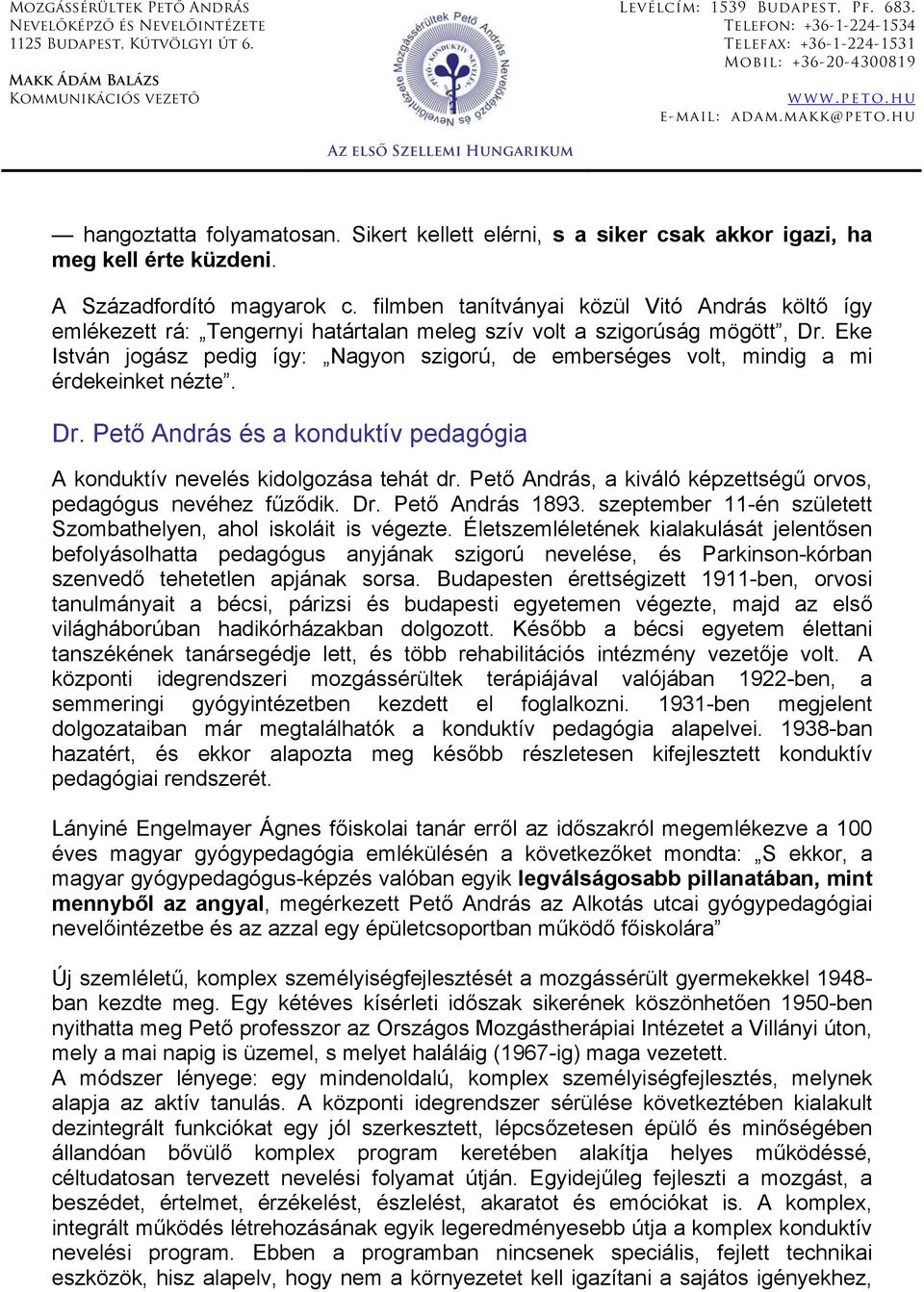 Eke István jogász pedig így: Nagyon szigorú, de emberséges volt, mindig a mi érdekeinket nézte. Dr. Pető András és a konduktív pedagógia A konduktív nevelés kidolgozása tehát dr.