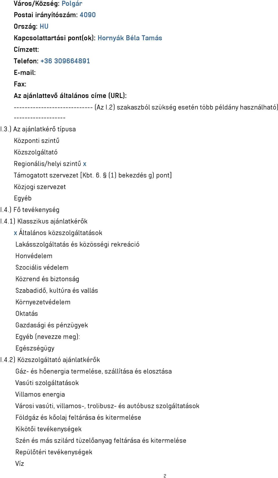 ) Az ajánlatkérő típusa Központi szintű Közszolgáltató Regionális/helyi szintű x Támogatott szervezet [Kbt. 6. (1) bekezdés g) pont] Közjogi szervezet Egyéb I.4.